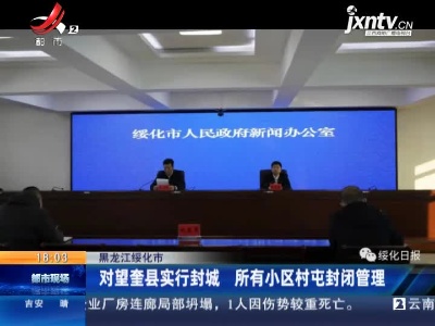 黑龙江绥化市：对望奎县实行封城 所有小区村屯封闭管理
