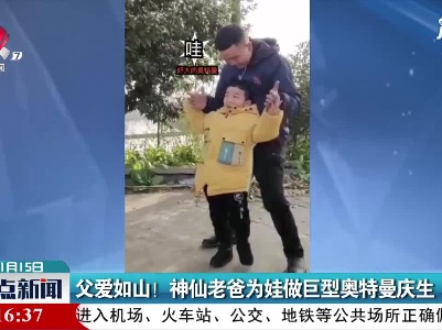 四川：父爱如山！神仙老爸为娃做巨型奥特曼庆生