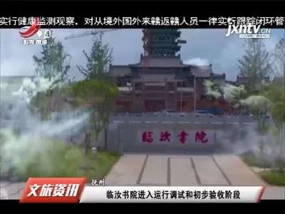 抚州：临汝书院进入运行调试和初步验收阶段