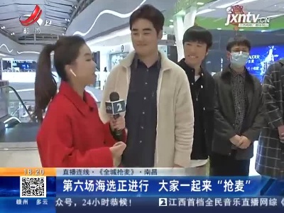 【直播连线·《全城抢麦》】南昌：第六场海选正进行 大家一起来“抢麦”