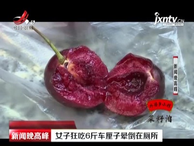 重庆：女子狂吃6斤车厘子晕倒在厕所