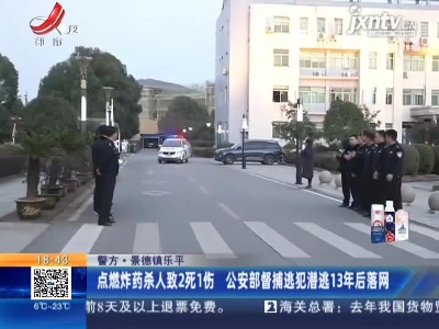 【警方】景德镇乐平：点燃炸药杀人致2死1伤 公安部督捕逃犯潜逃13年后落网