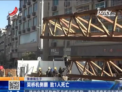 景德镇乐平：架桥机侧翻 致1人死亡