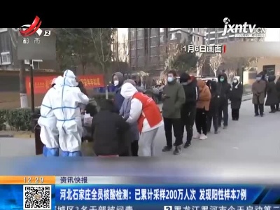 河北石家庄全员核酸检测：已累计采样200万人次 发现阳性样本7例