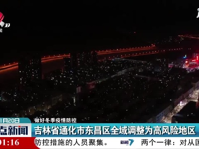 【做好冬季疫情防控】吉林省通化市东昌区全域调整为高风险地区