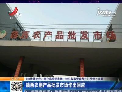 【《热线曝光台：商户鸡鸭进市场 按只收取管理费？》反馈】宜春·赣西农副产品批发市场作出回应
