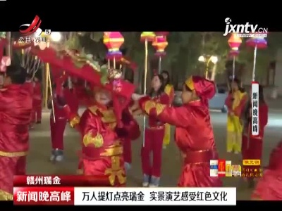 赣州瑞金：万人提灯点亮瑞金 实景演艺感受红色文化