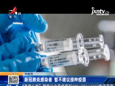 中疾控：新冠肺炎感染者 暂不建议接种疫苗