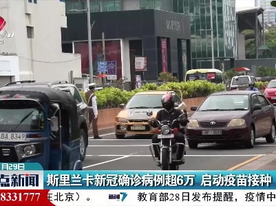 斯里兰卡新冠确诊病例超6万 启动疫苗接种