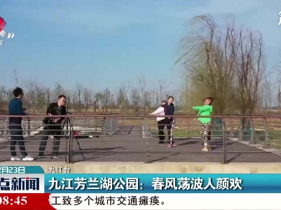 九江芳兰湖公园：春风荡波人颜欢