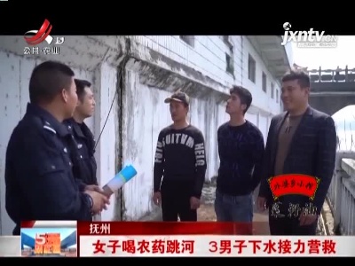 抚州：女子喝农药跳河 3男子下水接力营救