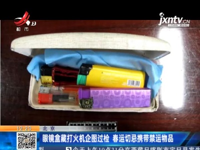 北京：眼镜盒藏打火机企图过检 春运切忌携带禁运物品