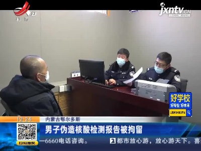 内蒙古鄂尔多斯：男子伪造核酸检测报告被拘留