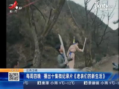 【江西卫视】每周四晚 播出十集微纪录片《老表们的新生活》