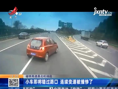 福银高速昌北机场段：小车即将错过路口 连续变道被撞惨了