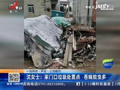 【一追到底·声音·上饶鄱阳】沈女士：家门口垃圾处置点 苍蝇蚊虫多