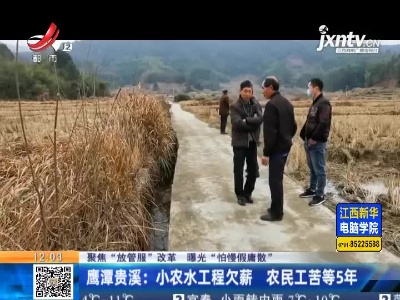 【聚焦“放管服”改革 曝光“怕慢假庸散”】鹰潭贵溪：小农水工程欠薪 农民工苦等5年