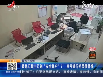 【警方】抚州：要急汇数十万到“安全账户”？多亏银行柜员很警惕