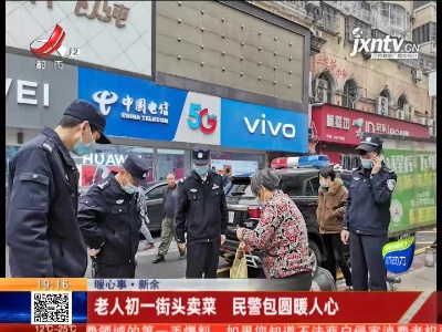 暖心事·新余：老人初一街头卖菜 民警包圆暖人心