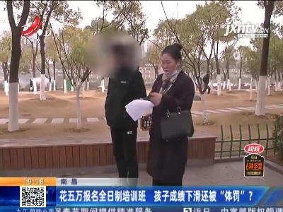 南昌：花五万报名全日制培训班 孩子成绩下滑还被“体罚”？