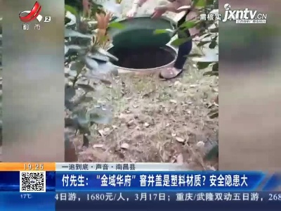 【一追到底·声音·南昌县】付先生：“金域华府”窨井盖是塑料材质？安全隐患大