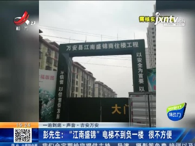 【一追到底·声音·吉安万安】彭先生：“江南盛锦”电梯不到负一楼 很不方便