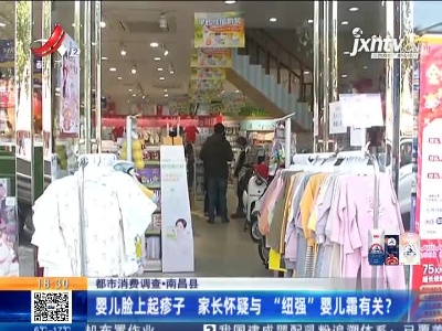 【都市消费调查】南昌县：婴儿脸上起疹子 家长怀疑与“纽强”婴儿霜有关？