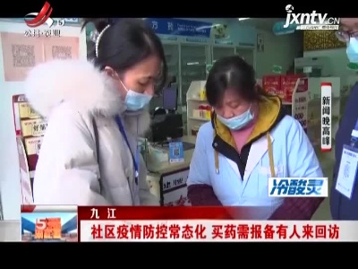 九江：社区疫情防控常态化 买药需报备有人来回访