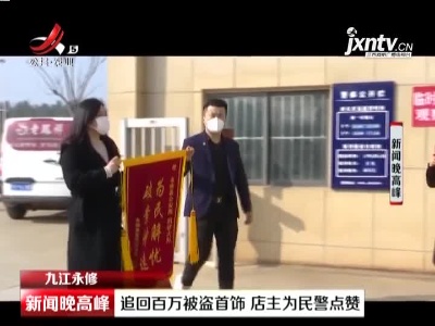 九江永修：追回百万被盗首饰 店主为民警点赞