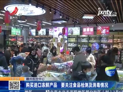 赣州疾控中心：购买进口冻鲜产品 要关注食品检测及消毒情况