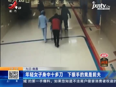 【九江-南昌】年轻女子身中十多刀 下狠手的竟是前夫
