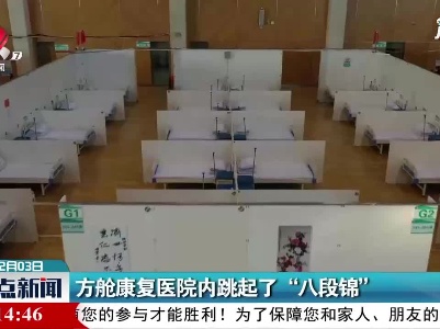 吉林：方舱康复医院内跳起了“八段锦”