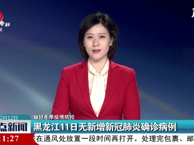 【做好冬季疫情防控】黑龙江11日无新增新冠肺炎确诊病例