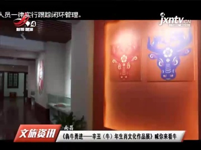南昌：《犇牛勇进——辛丑(牛)年生肖文化作品展》喊你来看牛