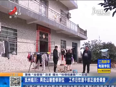 【聚焦“放管服”改革 曝光“怕慢假庸散”·后续】抚州临川：两处山塘整修到位 工作日饮酒干部正接受调查