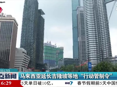 马来西亚延长吉隆坡等地“行动管制令”