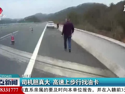 九江：司机胆真大 高速上步行找油卡