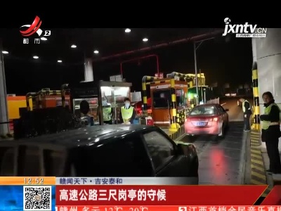 【赣闻天下】吉安泰和：高速公路三尺岗亭的守候