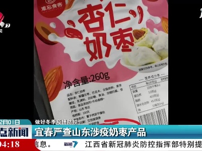 【做好冬季疫情防控】宜春严查山东涉疫奶枣产品