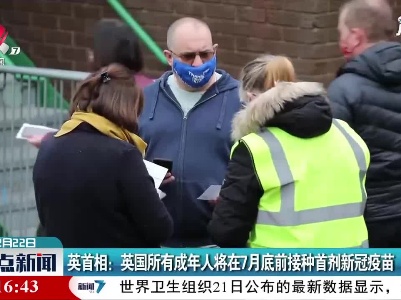 英首相：英国所有成年人将在7月底前接种首剂新冠疫苗