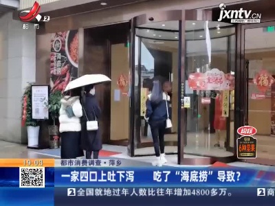 【都市消费调查】萍乡：一家四口上吐下泻 吃了“海底捞”导致？