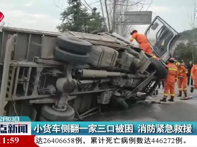 上饶：小货车侧翻一家三口被困 消防紧急救援