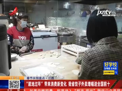 【春节长假盘点】江西：“就地过年”带来消费新变化 我省饺子外卖增幅进全国前十