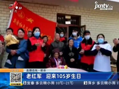 【直播连线】新余：老红军 迎来105岁生日