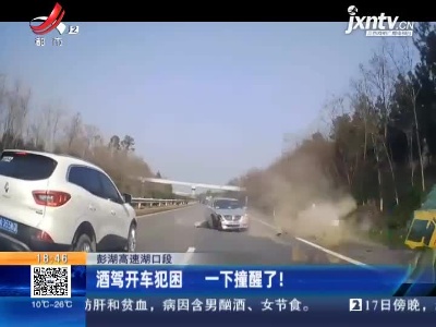彭湖高速湖口段：酒驾开车犯困 一下撞醒了！