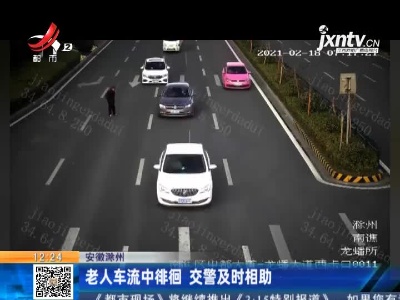 安徽滁州：老人车流中徘徊 交警及时相助