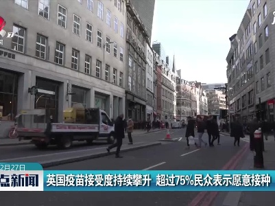 英国疫苗接受度持续攀升 超过75%民众表示愿意接种
