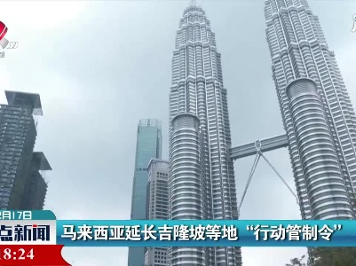 马来西亚延长吉隆坡等地“行动管制令”
