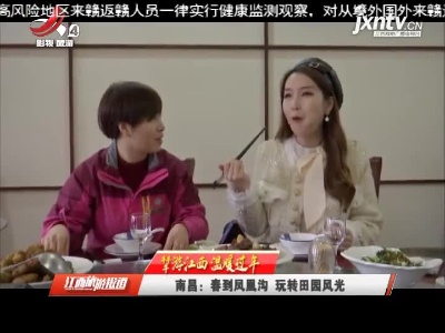【犇游江西 温暖过年】南昌：春到凤凰沟 玩转田园风光