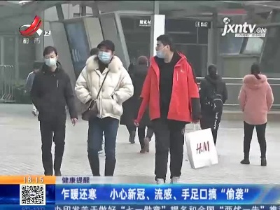 健康提醒：乍暖还寒 小心新冠、流感、手足口搞“偷袭”